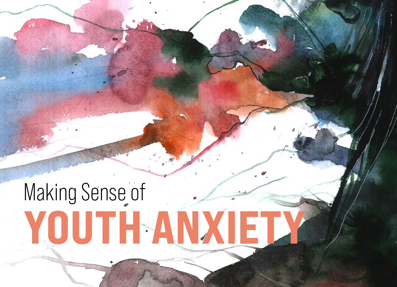 watercolor inkblots in orange, pink, blue and green with text: Making Sense of Youth Anxiety